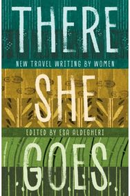 There She Goes: New travel writing by women New travel writing by women