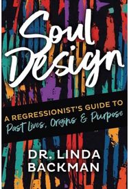 Soul Design: A Regressionist's Guide to Past Lives, Origins & Purpose