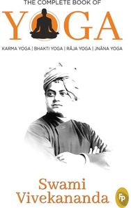 The Complete Book of Yoga: Karma Yoga, Bhakti Yoga, Raja Yoga, Jnana Yoga