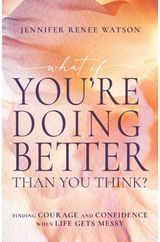 What If Youre Doing Better Than You Think?: Finding Courage and Confidence When Life Gets Messy