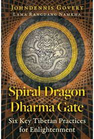 Spiral Dragon Dharma Gate: Six Key Tibetan Practices for Enlightenment