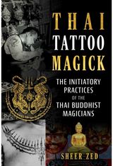 Thai Tattoo Magick: The Initiatory Practices of the Thai Buddhist Magicians