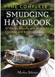 Complete Smudging Handbook: 67 Herbs, Woods, and Resins for Clearing and Emotional Balance
