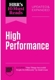 HBRs 10 Must Reads on High Performance, Updated and Expanded