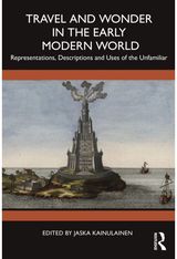 Travel and Wonder in the Early Modern World: Representations, Descriptions and Uses of the Unfamiliar