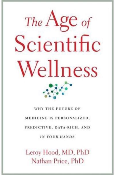 Age of Scientific Wellness: Why the Future of Medicine Is Personalized, Predictive, Data-Rich, and in Your Hands Medicine Is Personalized, Predictive, Data-Rich, and in Your Hands