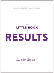 Little Book of Results A Quick Guide to Achieving Big Goals