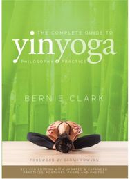 Complete Guide to Yin Yoga The Philosophy and Practice of Yin Yoga