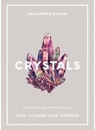 Crystals Everything you need to know to Heal, Cleanse, Love, Energize