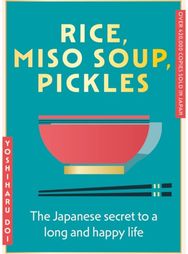 Rice, Miso Soup, Pickles: The Japanese secret to a long and happy life