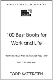100 Best Books for Work and Life: What They Say, Why They Matter and How They Can Help You