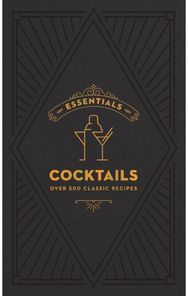 ESSENTIALS: Cocktails: Over 500 Classic Recipes