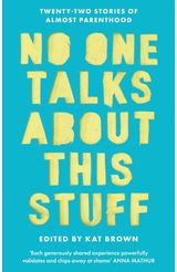 No One Talks About This Stuff: Twenty-Two Stories of Almost Parenthood