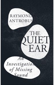 Quiet Ear: An Investigation of Missing Sound: The 'bighearted, transformative memoir' about deafness and identity