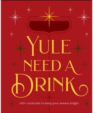 Yule Need a Drink: 100+ Cocktails to Keep Your Season Bright