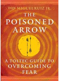 Poisoned Arrow: A Toltec Guide to Overcoming Fear