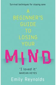 Beginner's Guide to Losing Your Mind My road to staying sane, and how to navigate yours