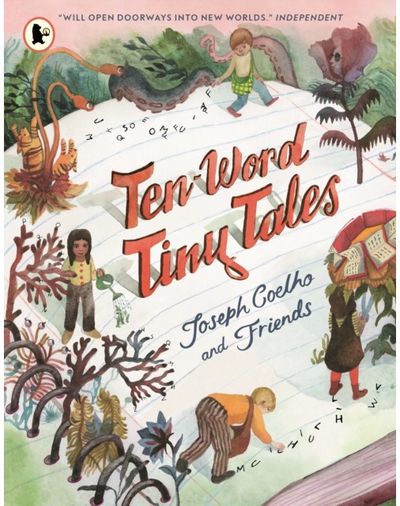 Ten-Word Tiny Tales: An anthology of brilliantly illustrated tales only ten words long, from former Children’s Laureate Joseph Coelho and friends