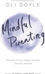 Mindful Parenting Find peace and joy through stress-free, conscious parenting