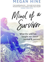 Mind of a Survivor: What the wild has taught me about survival and success What the wild has taught me about survival and success