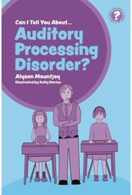 Can I tell you about Auditory Processing Disorder? A Guide for Friends, Family and Professionals