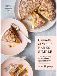 Cannelle et Vanille Bakes Simple A New Way to Bake Gluten-Free (with Vegan Options for Most Recipes)