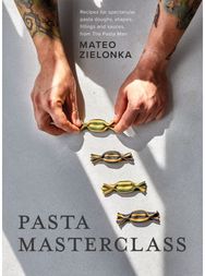 Pasta Masterclass Recipes for Spectacular Pasta Doughs, Shapes, Fillings and Sauces, from The Pasta Man