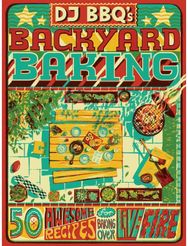 DJ BBQ's Backyard Baking 50 Awesome Recipes for Baking Over Live Fire