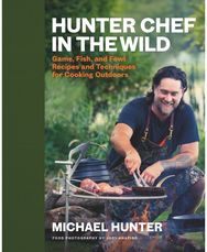Hunter Chef in the Wild: Game, Fish, and Fowl Recipes and Techniques for Cooking Outdoors