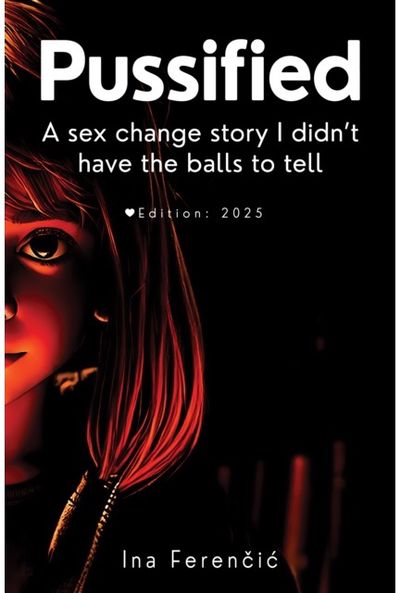 PUSSIFIED: - A sex change story I didn't have the balls to tell Second Edition