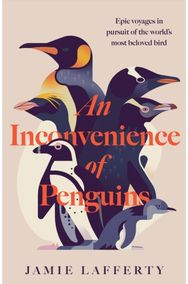 Inconvenience of Penguins: Epic voyages in pursuit of the worlds most beloved bird