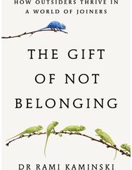 Gift of Not Belonging: How Outsiders Thrive in a World of Joiners