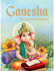 Ganesha: The Elephant Headed God: Illustrated Stories From Indian History And Mythology