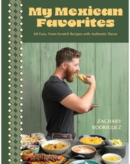 My Mexican Favorites: 60 Easy, From-Scratch Recipes with Authentic Flavor