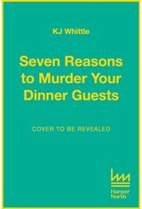 Seven Reasons to Murder Your Dinner Guests: Seven Guests. Three Courses. One Deadly Evening.