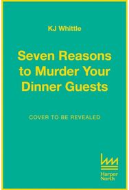 Seven Reasons to Murder Your Dinner Guests: Seven Guests. Three Courses. One Deadly Evening.