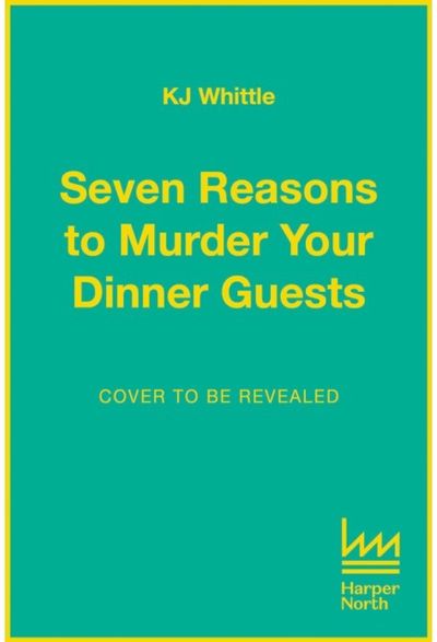 Seven Reasons to Murder Your Dinner Guests: Seven Guests. Three Courses. One Deadly Evening.