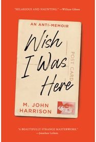 Wish I Was Here: An Anti-Memoir