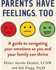 Parents Have Feelings, Too: A Guide to Navigating Your Emotions So You And Your Family Can Thrive