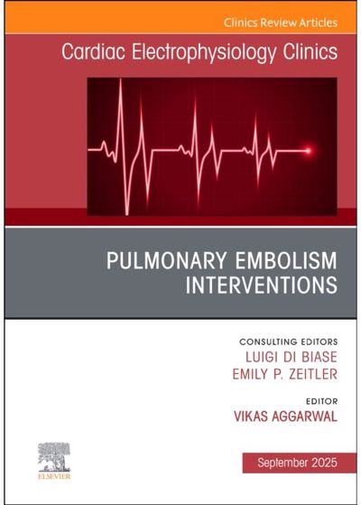 Pulmonary Embolism Interventions, An Issue of Cardiac Electrophysiology Clinics