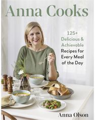 Anna Cooks: 125+ Delicious & Achievable Recipes for Every Meal of the Da