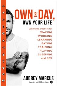 Own the Day, Own Your Life: Optimised Practices for Waking, Working, Learning, Eating, Training, Playing, Sleeping and Sex for Waking, Working, Learning, Eating, Training, Playing, Sleeping and Sex