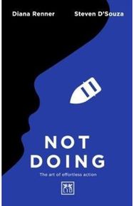 Not Doing: The Art of Turning Struggle into Ease The Art of Turning Struggle into Ease