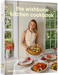 Wishbone Kitchen Cookbook: Seasonal Recipes for Everyday Luxury and Elevated Entertaining