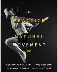 Practice of Natural Movement Reclaim Power, Health, and Freedom