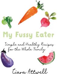 My Fussy Eater from the UK's number 1 food blog a real mum's 100 easy everyday recipes for the whole family