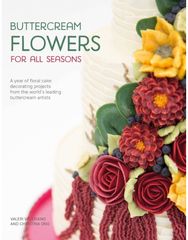 Buttercream Flowers for All Seasons A Year of Floral Cake Decorating Projects from the World's Leading Buttercream Artists