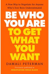 Be Who You Are to Get What You Want: A New Way to Negotiate for Anyone Who's Ever Been Underestimated