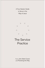 Service Practice: A Four-Session Guide to Serve in the Way of Jesus