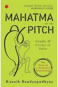 Mahatma On the Pitch Gandhi and Cricket in India